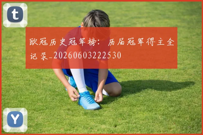 欧冠历史冠军榜:历届冠军得主全记录_20260603222530