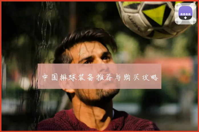 中国排球装备推荐与购买攻略