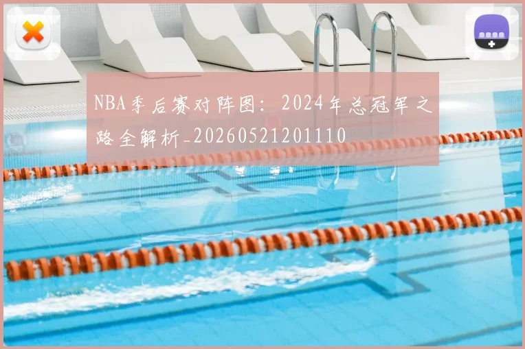 NBA季后赛对阵图:2024年总冠军之路全解析_20260521201110